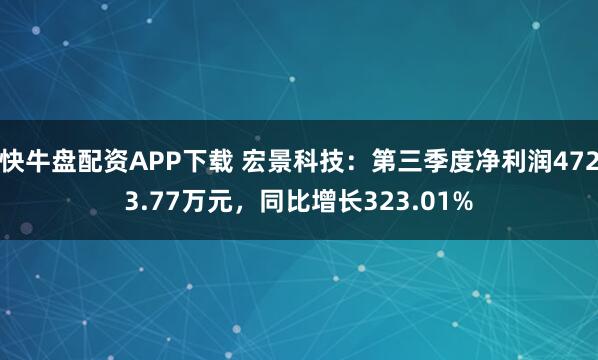 快牛盘配资APP下载 宏景科技：第三季度净利润4723.77万元，同比增长323.01%
