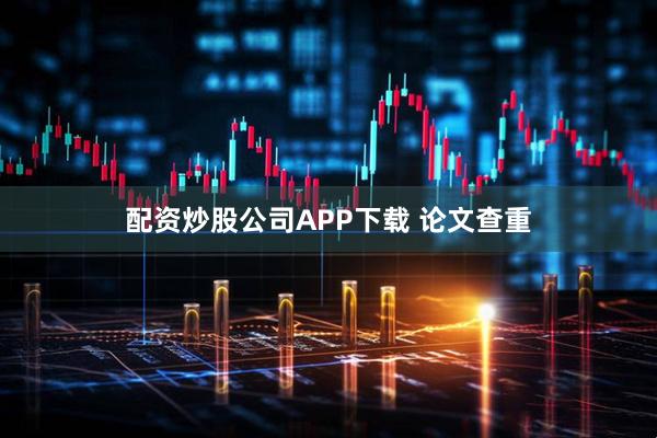 配资炒股公司APP下载 论文查重